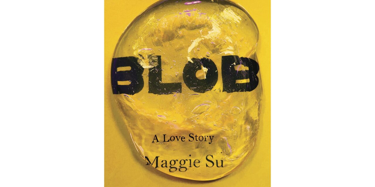 Book Review: Maggie Su’s debut novel ‘Blob: A Love Story’ offers unique look at humanity